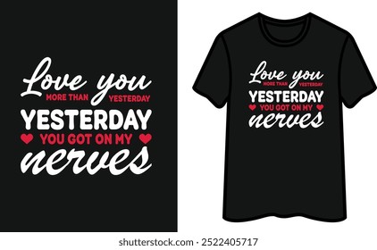 Love You More Than Yesterday Yesterday You Get On My Nerves T-Shirt Design