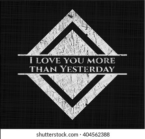 I love you more than Yesterday written on a blackboard