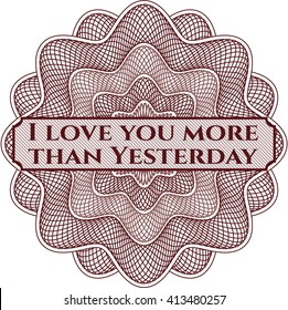 I love you more than Yesterday inside money style emblem or rosette