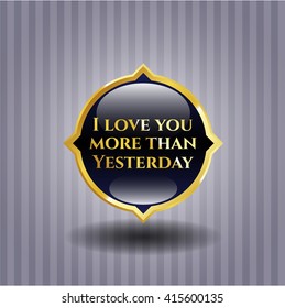 I love you more than Yesterday gold emblem or badge