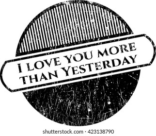 I love you more than Yesterday grunge stamp