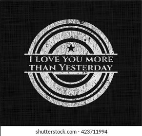 I love you more than Yesterday chalkboard emblem on black board