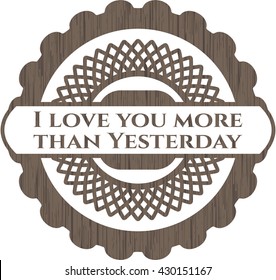 I love you more than Yesterday badge with wooden background
