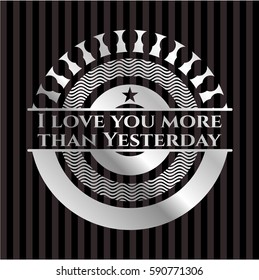 I love you more than Yesterday silver shiny badge