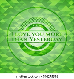 I love you more than Yesterday green emblem with mosaic background