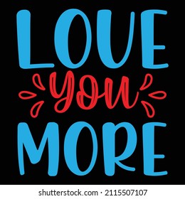 Love You More t-shirt design, vector file.