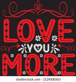 Love You More T-shirt Design, vector file.