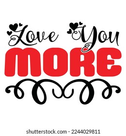 Love You More T-Shirt Design, Vector File.