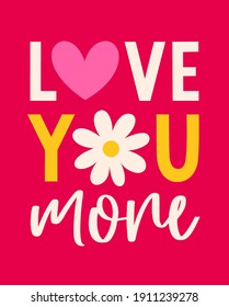 "Love you more" typography design with daisy flower for greeting card, poster, postcard or banner. Valentine's day card design.