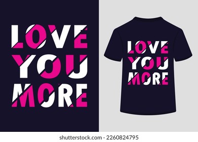 Love You More Typography Tshirt Design. This is an editable and printable vector eps file.