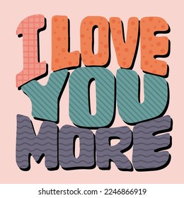 I Love You More. Valentaine poster or greeting card. Vector hand drawn lettering. 