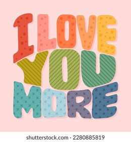 I love you more. Valentaine poster or greeting card. Vector hand drawn lettering. 