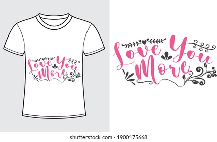 Love You More, Valentine Day T-Shirt Design Vector, Typography T-Shirt Design.