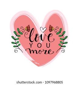 Love you more for Valentines day. Hand lettering calligraphy.