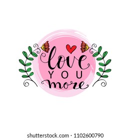 Love you more for Valentines day. Hand lettering calligraphy.