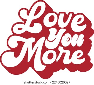 Love You More Valentine's Day Love quote retro wavy groovy typography sublimation SVG on white background