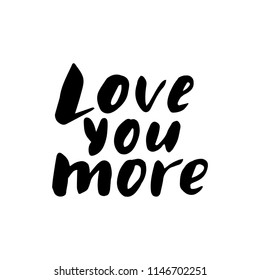 Love you more. Vector lettering design for card or poster with typography. Motivational sign usable as flyer, banner or postcard. Inspirational phrase isolated on white background. 