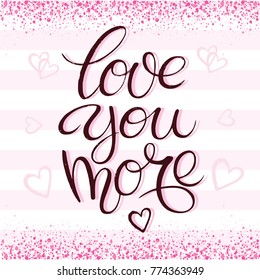 I Love You More. Vector typography. Romantic lettering made by hand. Hand drawn illustration for postcard, wedding card, romantic valentine's day poster