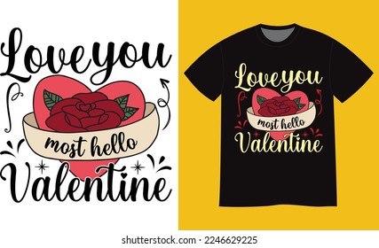 Love you most hello Valentine t-shirt design. Calligraphy happy valentine`s day. Vector  illustration and good for Romantic clothes, poster, t-shirt, mug, scrap, gift, printing, bag, and for POD.