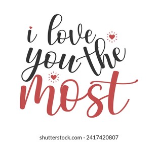 I Love You The Most T-shirt Design, Valentines Day Typography, Cute Valentines T-shirt, Valentines Day, Mini Valentine, Cut File For Cricut And Silhouette