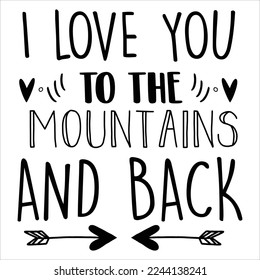 I Love You To The Mountains And Back, Happy valentine's day shirt Design Print Template Gift For Valentine's