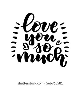 Love you so much. Beautiful quote written by hand with a brush. Festive inscription for card, invitation or poster. Lettering for Valentine's Day or wedding.