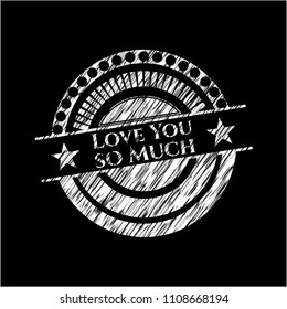 Love You so Much chalkboard emblem written on a blackboard