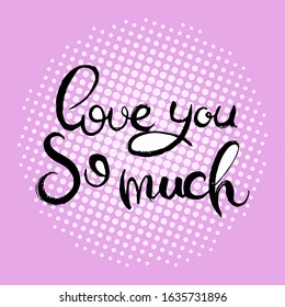 Love you so much. Hand lettering grunge card with textured handcrafted doodle letters in retro style. Hand-drawn vintage vector typography illustration