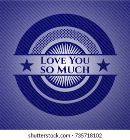 Love You so Much with jean texture