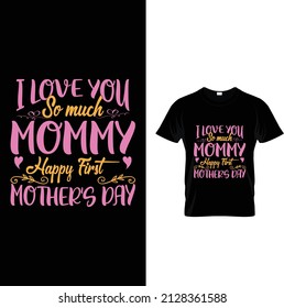 I love you so much mommy happy first mother's day t-shirt