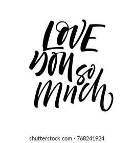 Love you so much phrase. Romantic lettering. Ink illustration. Modern brush calligraphy. Isolated on white background. 