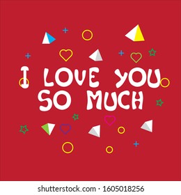 I love you so much. Vector hand drawn illustration with cartoon lettering with geometric ornament. Good as a sticker, video blog cover, social media message, gift cart, t shirt print design