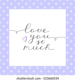 love you so much, vector lettering in white frame on polka dots pattern