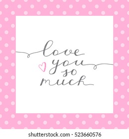 love you so much, vector lettering in white frame on polka dots pattern