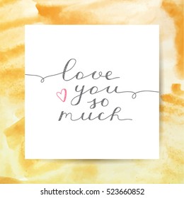 love you so much, vector lettering on watercolor texture