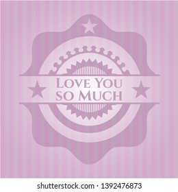 Love You so Much vintage pink emblem. Vector Illustration. Detailed.