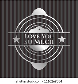  Love You so MucLove You so Much silver emblem or badgeh silvery shiny emblem
