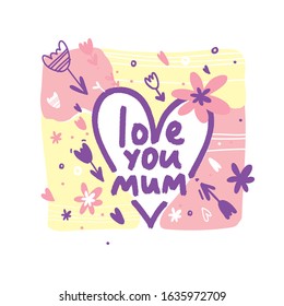 Love you Mum. Poster, card, banner, t-shirt design element. Handwritten vector lettering. Vector illustration. 
Spring poster. 