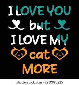 
I LOVE YOU but I LOVE MY cat MORE this an editable and printable vector eps file