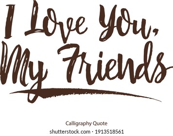 I Love You, My Friends Beautiful Brush Typographic Text Love Quote-Valentine quote 