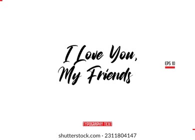 I Love You, My Friends Text Typography Lettering Quote About Friendship