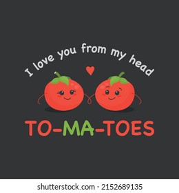 I LOVE YOU FROM MY HEAD TOMATOES. Two Cute Tomatoes in Love on Black. Couple of Funny Tomatoes. Vector Banner, Card, T-shirt Print, Humor Quote Poster. Mothers Day, Valentines Day Concept