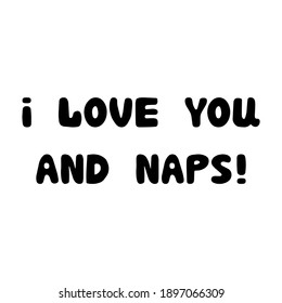 I love you and naps. Handwritten roundish lettering isolated on a white background.