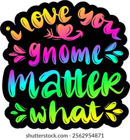 i love you no matter gnome what valentines day colorful bright rainbow graphic design