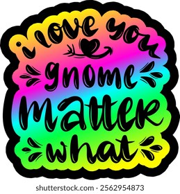 i love you no matter gnome what valentines day colorful bright rainbow graphic design