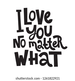 I love you no matter what - unique vector hand drawn inspirational, positive quote for persons suffering from personality disorder and Awareness Month. Phrase for posters, t-shirts, wall art.