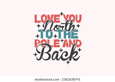 Love You to the North Pole and Back EPS, Christmas T-shirts, Funny Christmas Quotes Design