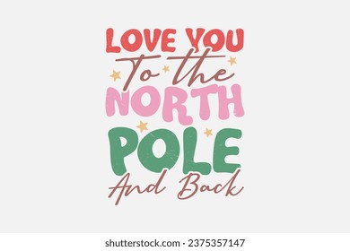 Love you to the north pole and back Christmas Typography T shirt design