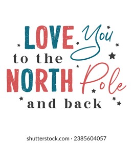 Love you to the north pole and back Christmas Typography T shirt design, Retro, Clipart, Vintage Design for craft, printable, sublimation, Greeting card, Cutting Machines, Winter season and christmas