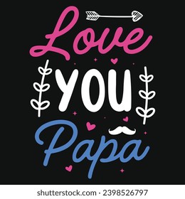 Love you papa happy Father's day typography tshirt design 